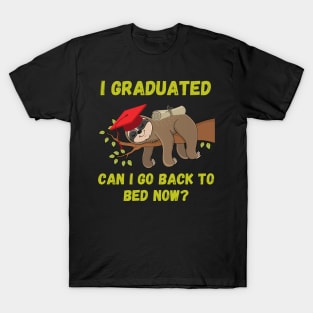 I graduated can I go back to bed now T-Shirt